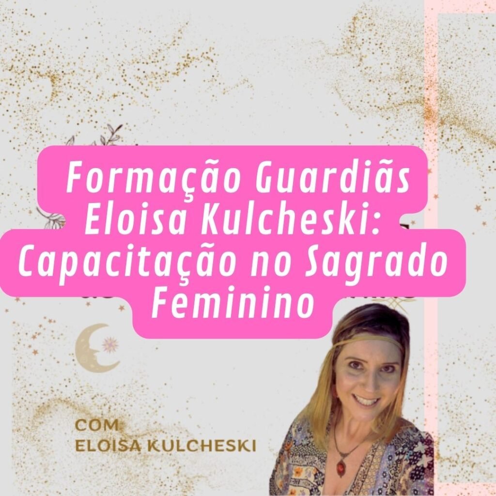 Formação Guardiãs Eloisa Kulcheski Capacitação no Sagrado Feminino Curso diário - DIcas