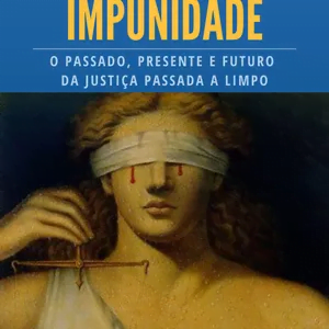 Justiça e Impunidade, o passado, presente e futuro da justiça passada a limpo PDF 1 Justiça e Impunidade, o passado, presente e futuro da justiça passada a limpo PDF