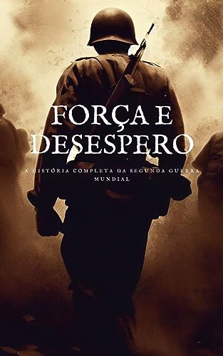 Força e Desespero: A História Completa da Segunda Guerra Mundial LIVRO PDF tiago donizetti Autor