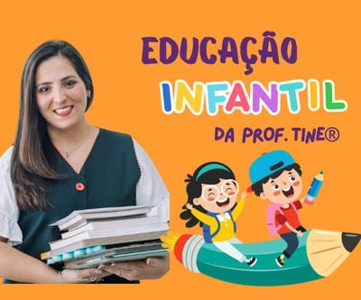 EDUCAÇÃO INFANTIL da Prof. Tine®