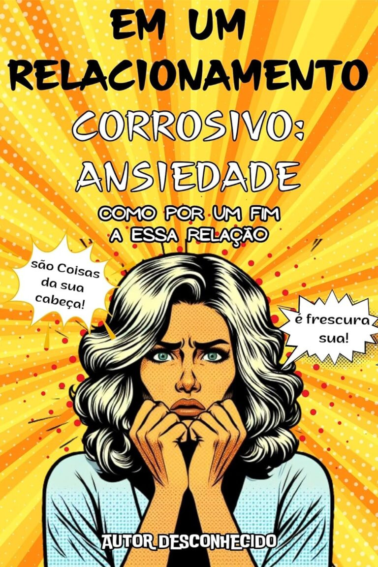 EM UM RELACIONAMENTO CORROSIVO: ANSIEDADE: COMO TERMINAR ESSA RELAÇÃO eBook PDF