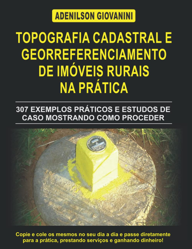 Topografia Cadastral e Georreferenciamento de Imóveis Rurais na Prática: 307 exemplos práticos e estudos de caso mostrando como proceder