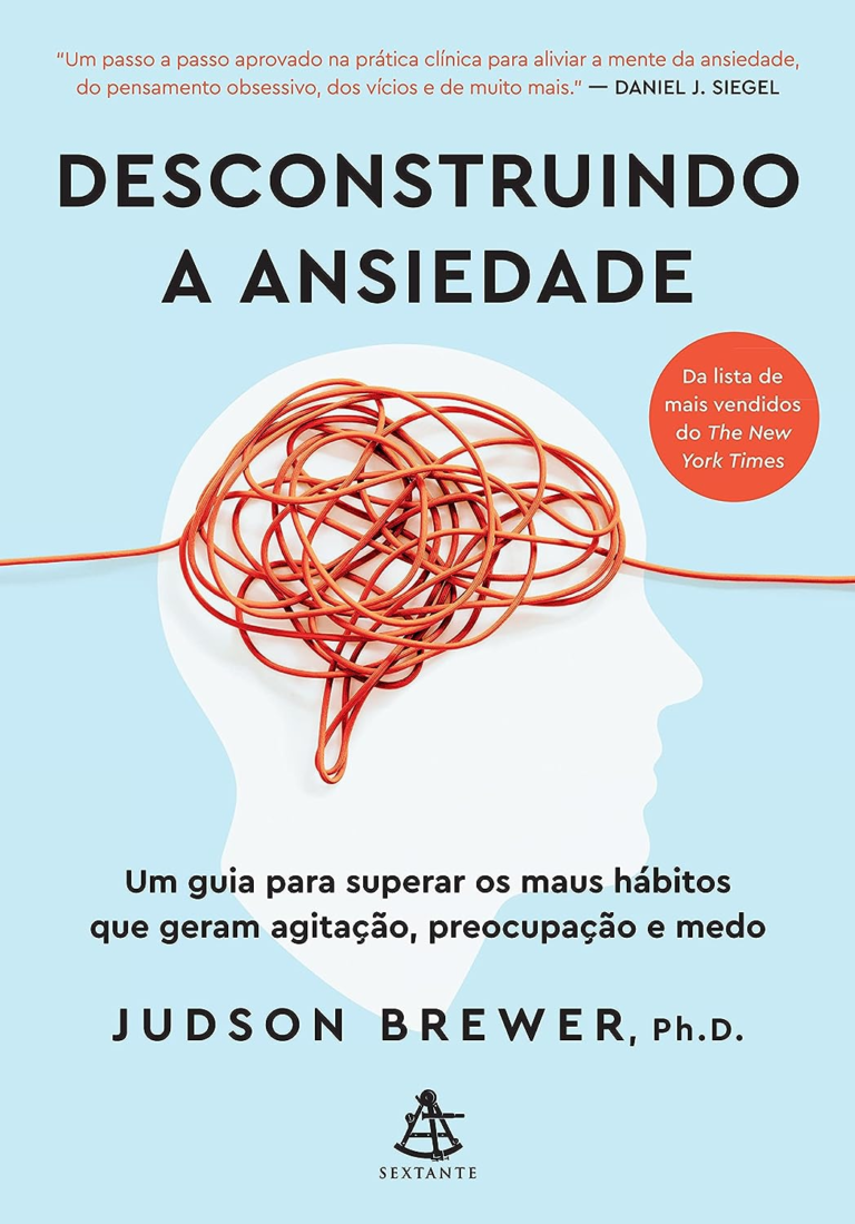 Livro Desconstruindo a Ansiedade: Um guia para superar os maus hábitos que geram agitação, preocupação e medo por Judson Brewer | EBOOK PDF