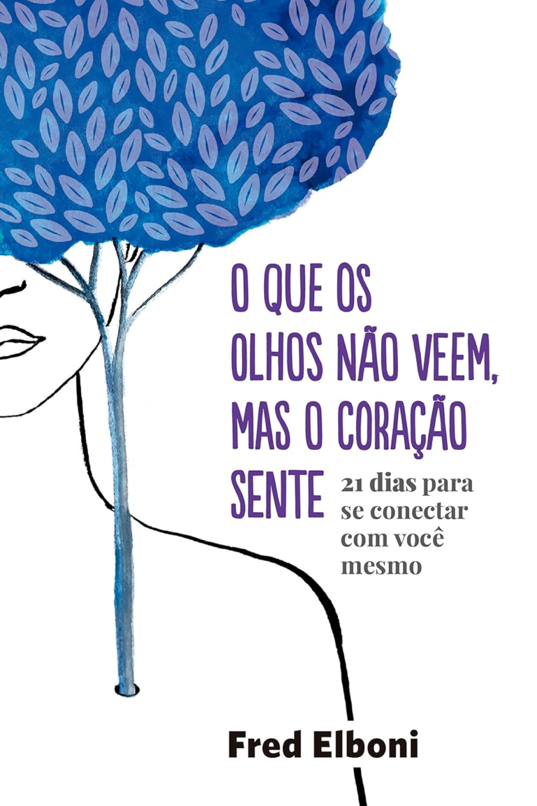 O que os olhos não veem, mas o coração sente: 21 dias para se conectar com você mesmo | Fred Elboni | LIVRO PDF