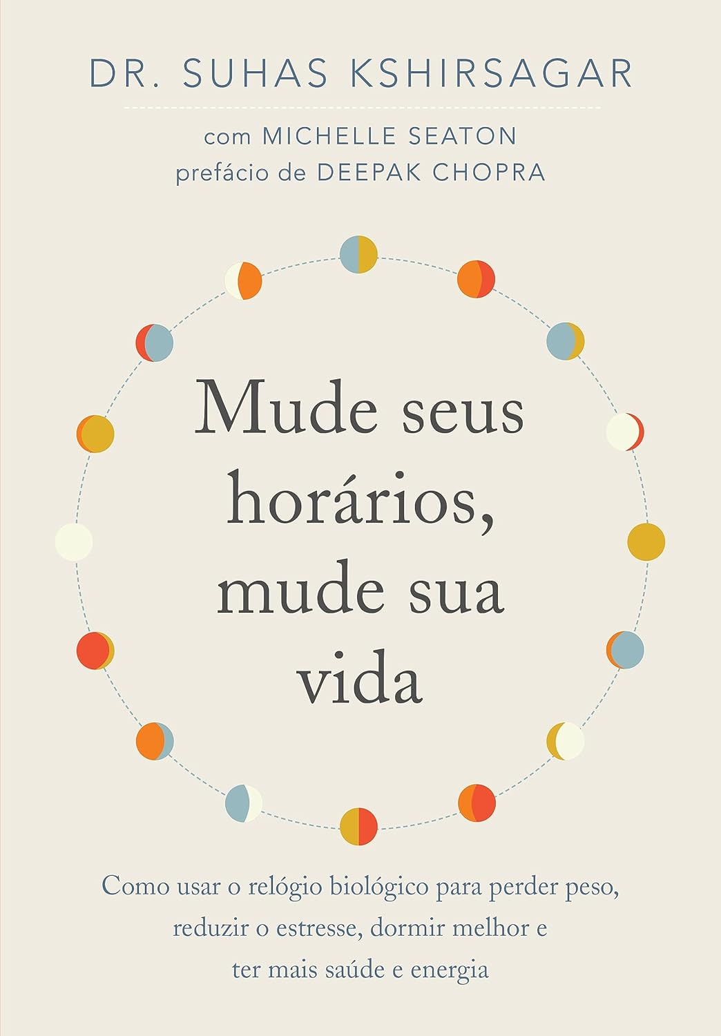 Mude Seus Horários, Mude Sua Vida: Como Usar o Relógio Biológico para Perder Peso, Reduzir o Estresse, Dormir Melhor e Ter Mais Saúde e Energia por Suhas Kshirsagar | EBOOK PDF