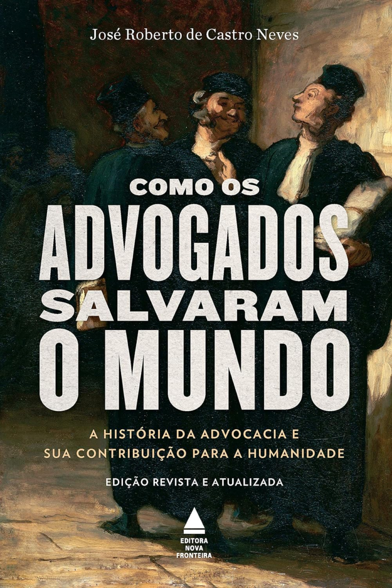 Livro Como os Advogados Salvaram o Mundo: A História da Advocacia e Sua Contribuição para a Humanidade por José Roberto de Castro Neves | PDF