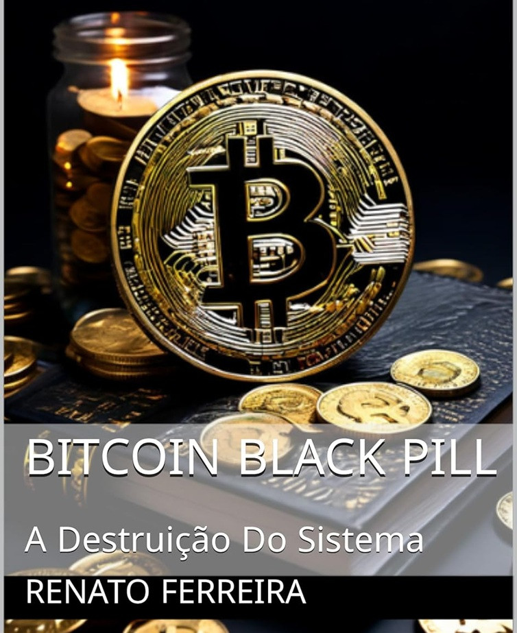 Bitcoin Black Pill: A Morte Do Sistema por Renato Ferreira | LivroPDF