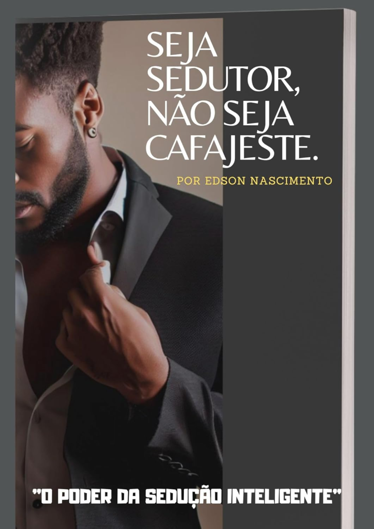 Seja Sedutor, Não Seja Cafajeste: O Poder da Sedução Inteligente por Edson Nascimento | LivroPDF
