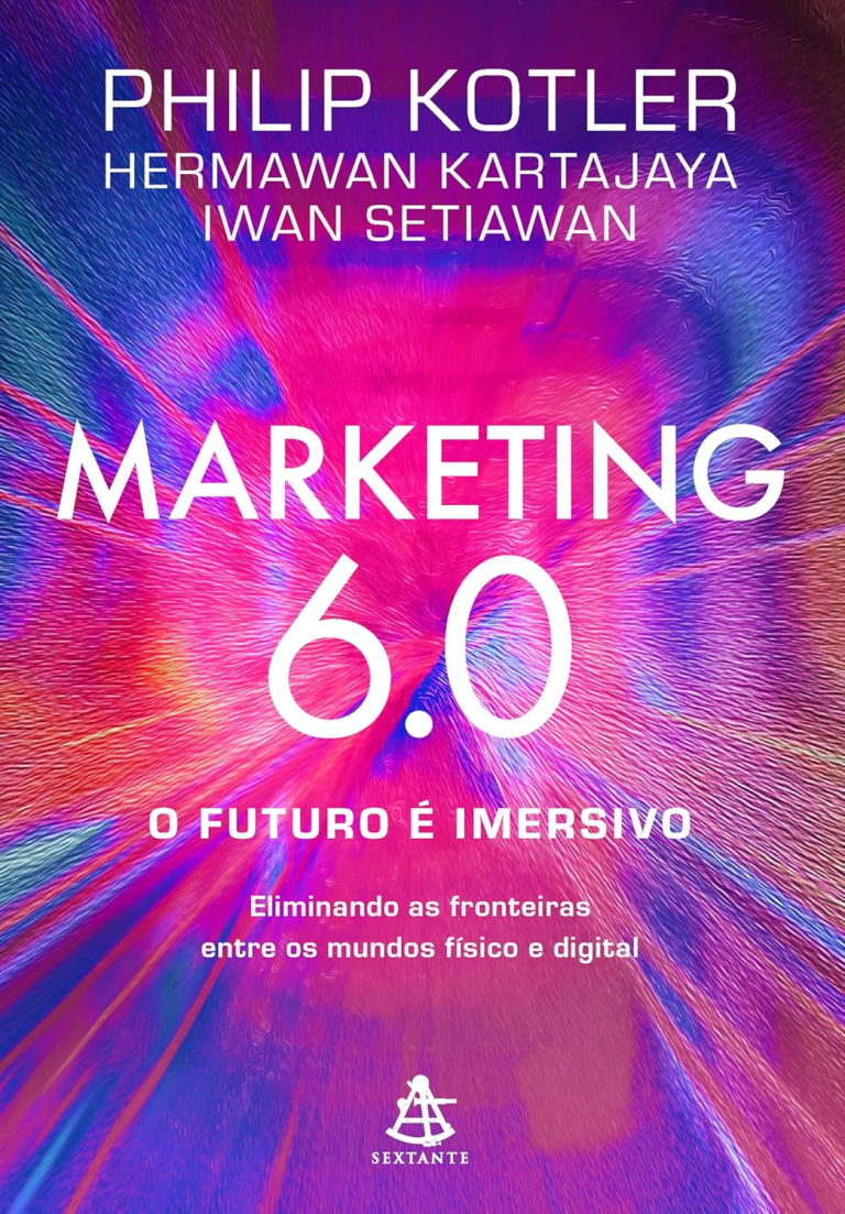 Marketing 6.0: O futuro é imersivo: Eliminando as fronteiras entre os mundos físico e digital por Philip Kotler, Hermawan Kartajaya e Iwan Setiawan | Ebook