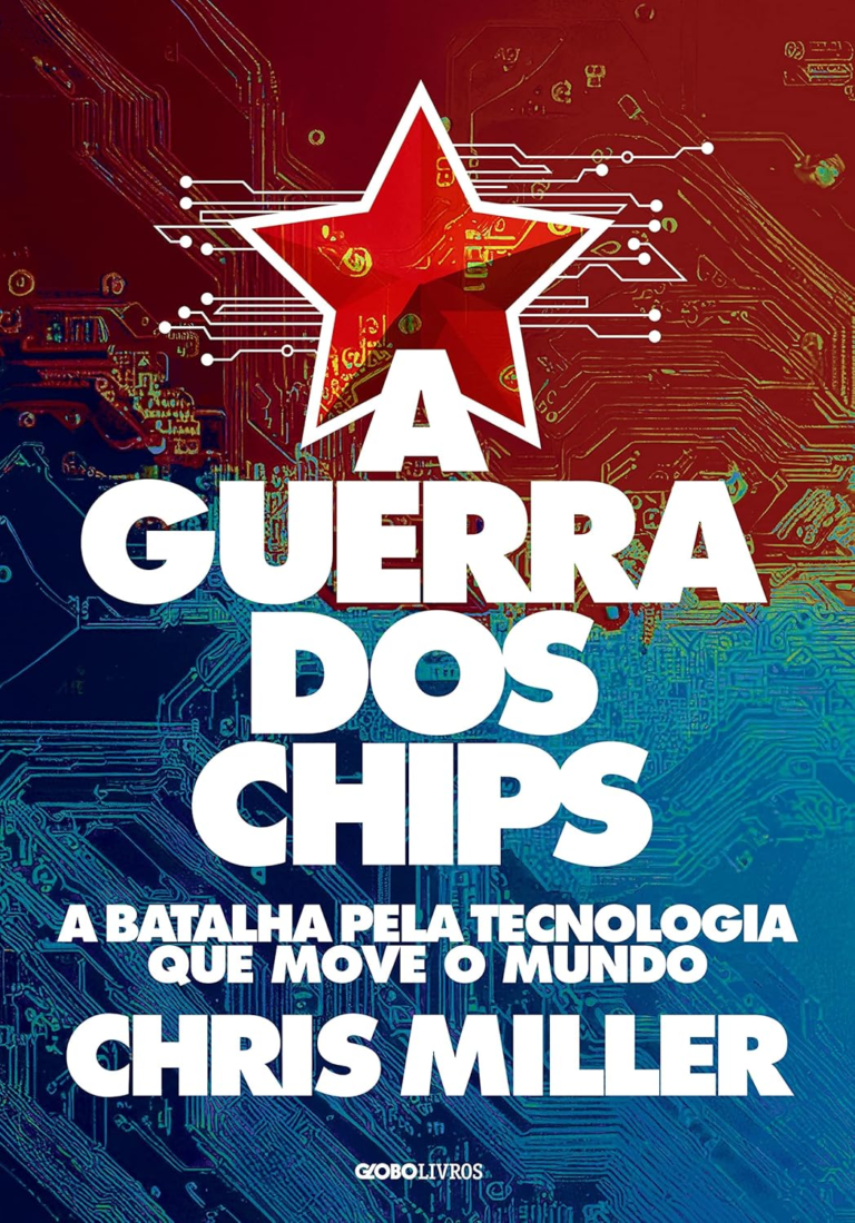 A Guerra dos Chips: A Batalha pela Tecnologia que Move o Mundo – Chris Miller | Ebook