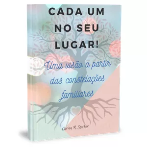 Carina S. Cada um no Seu Lugar Constelações Familiares Guia Prático de Cura Sistêmica