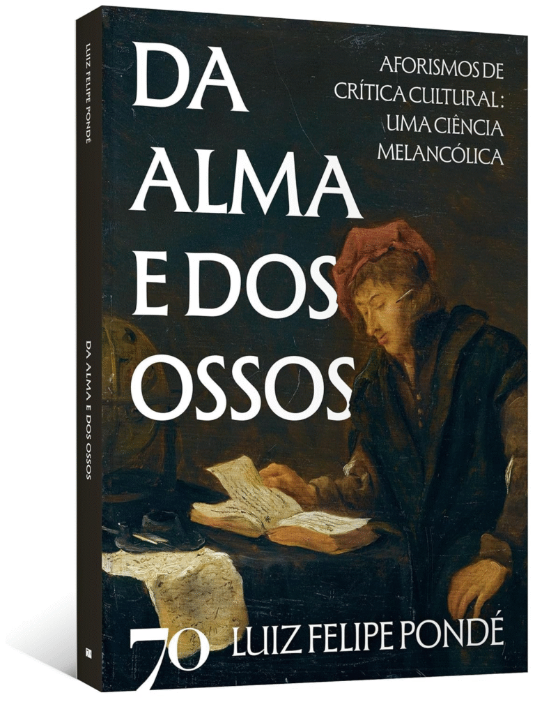 Da Alma e dos Ossos: Aforismos de Crítica Cultural: uma Ciência Melancólica | Luiz Felipe Pondé | Ebook |