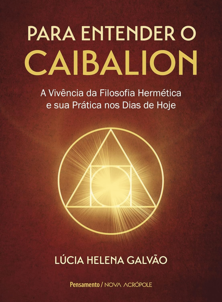 Para Entender o Caibalion: a Vivência da Filosofia Hermética e sua Prática nos Dias de Hoje – Lúcia Helena Galvão | Ebook |