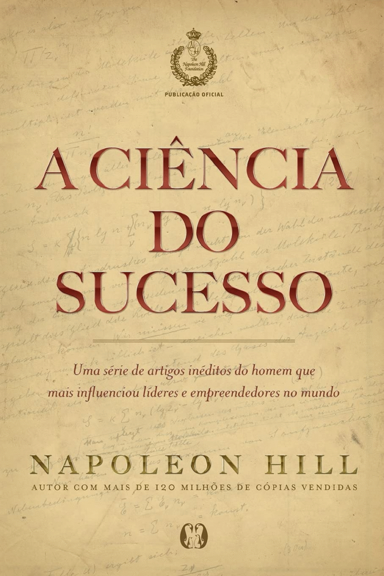 A Ciência do Sucesso: uma Série de Artigos Inéditos do Homem que Mais Influenciou Líderes e Empreendedores no Mundo – Napoleon Hill | Ebook |