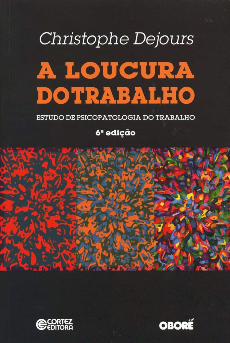 “A Loucura do Trabalho” de Christophe Dejours: Psicopatologia do Trabalho e a Crítica Essencial ao Sofrimento Ocupacional