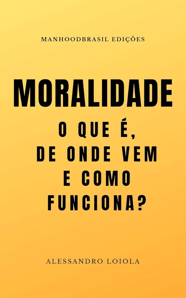 MORALIDADE: o que é, de onde vem e como funciona? – Alessandro Loiola: Fundamentos da Ética eBookPDF