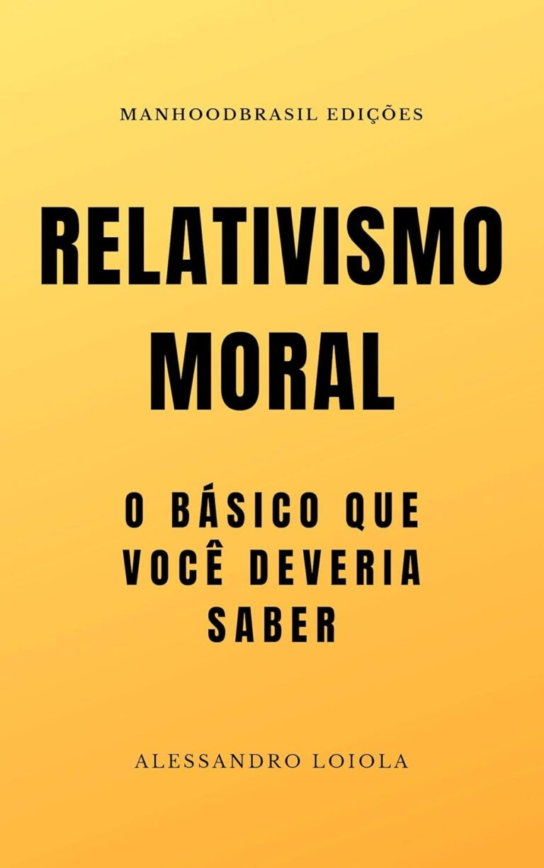 RELATIVISMO MORAL: Alessandro Loiola e o Debate Crucial sobre Ética e Moralidade eBookPDF