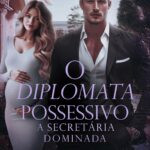 capa do livro O Diplomata Possessivo - A Secretária Dominada de Jéssica Driely, romance erótico de chefes possessivos com diplomata e secretária grávida