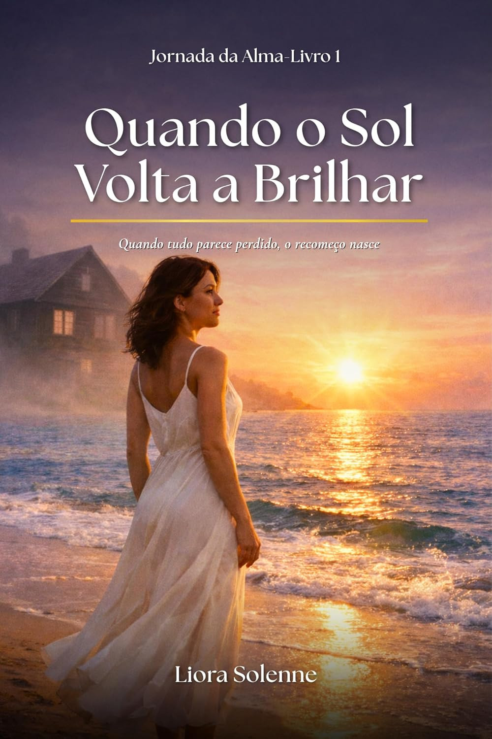 capa do eBook Quando o Sol Volta a Brilhar de Liora Solenne com mulher em casa à beira‑mar e jardim ao nascer do sol