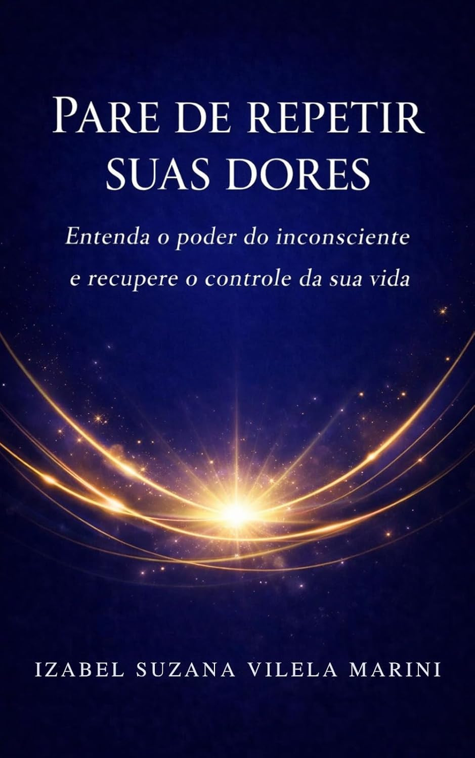 Livro Pare de Repetir Suas Dores: entenda o poder do inconsciente e recupere o controle da vida