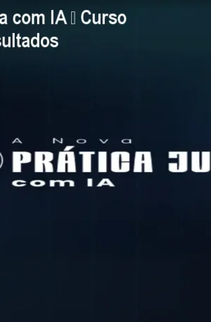 A Nova Prática Jurídica com IA – Curso de Credibilidade e Resultados