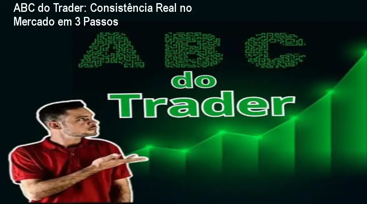 ABC do Trader: Consistência Real no Mercado em 3 Passos 1 ABC do Trader: Consistência Real no Mercado em 3 Passos