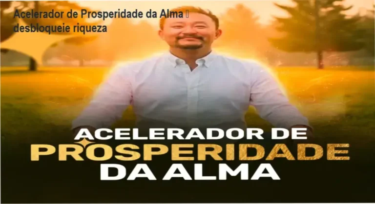 Acelerador de Prosperidade da Alma – desbloqueie riqueza 16 Acelerador de Prosperidade da Alma de Cesar Matsumoto – cronograma de 80 horas de conteúdo energético