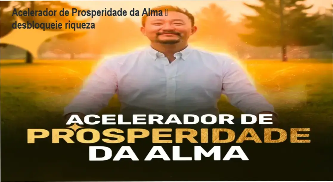 Acelerador de Prosperidade da Alma de Cesar Matsumoto – cronograma de 80 horas de conteúdo energético
