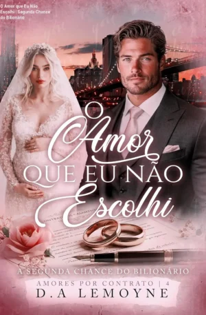 O Amor que Eu Não Escolhi – Segunda Chance do Bilionário