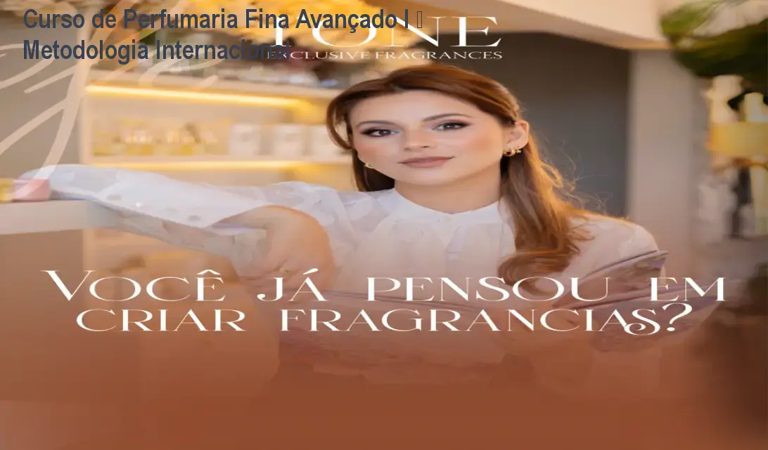 Curso de Perfumaria Fina Avançado I – Metodologia Internacional 1 Curso de Perfumaria Fina Avançado I – Metodologia Internacional