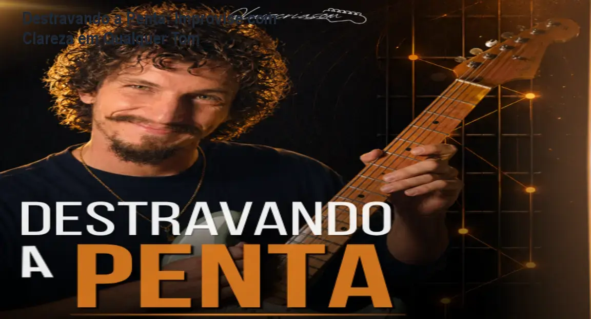 Destravando a Penta: Improvise com Clareza em Qualquer Tom 1 Destravando a Penta: Improvise com Clareza em Qualquer Tom