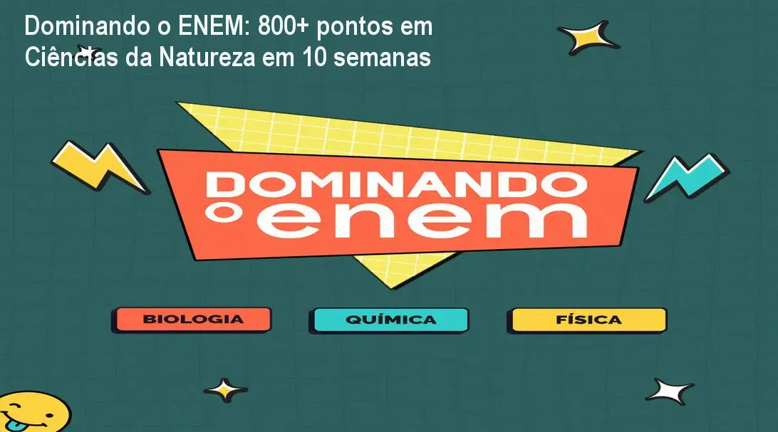 Dominando o ENEM: 800+ pontos em Ciências da Natureza em 10 semanas 1 Dominando o ENEM: 800+ pontos em Ciências da Natureza em 10 semanas