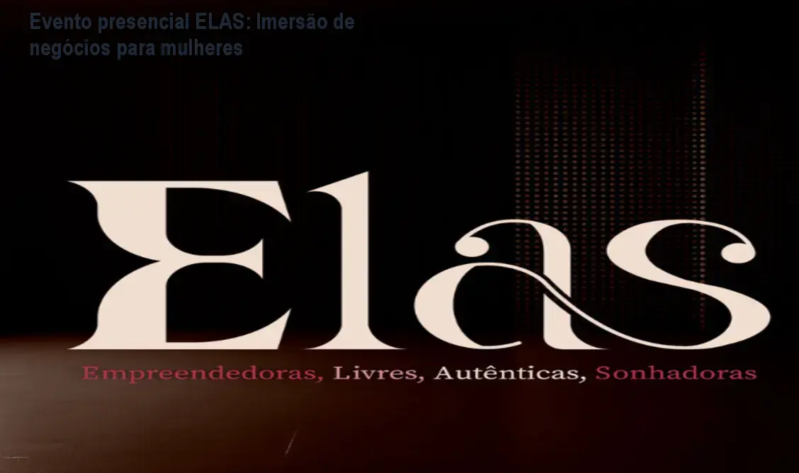 Evento presencial ELAS: Imersão de negócios para mulheres 1 Evento presencial ELAS: Imersão de negócios para mulheres