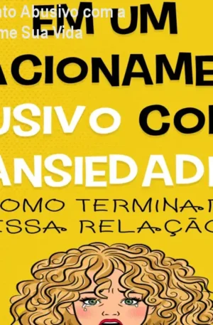 Em um Relacionamento Abusivo com a Ansiedade – Transforme Sua Vida