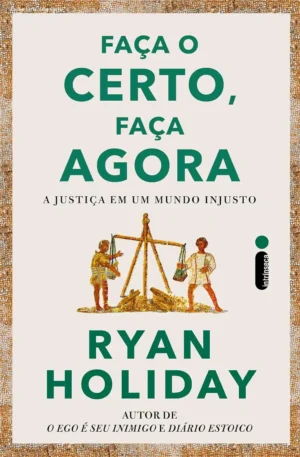 Faça o certo, faça agora – Justiça estoica para transformar sua vida