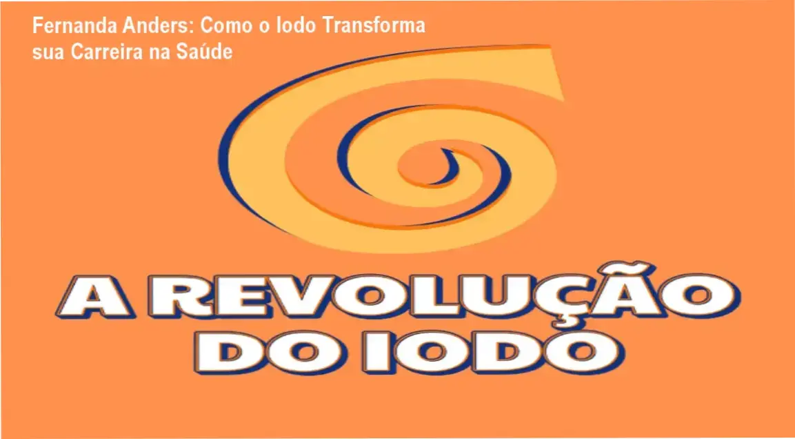 Fernanda Anders: Como o Iodo Transforma sua Carreira na Saúde 1 Fernanda Anders – carreira na saúde e aplicação prática do Iodo