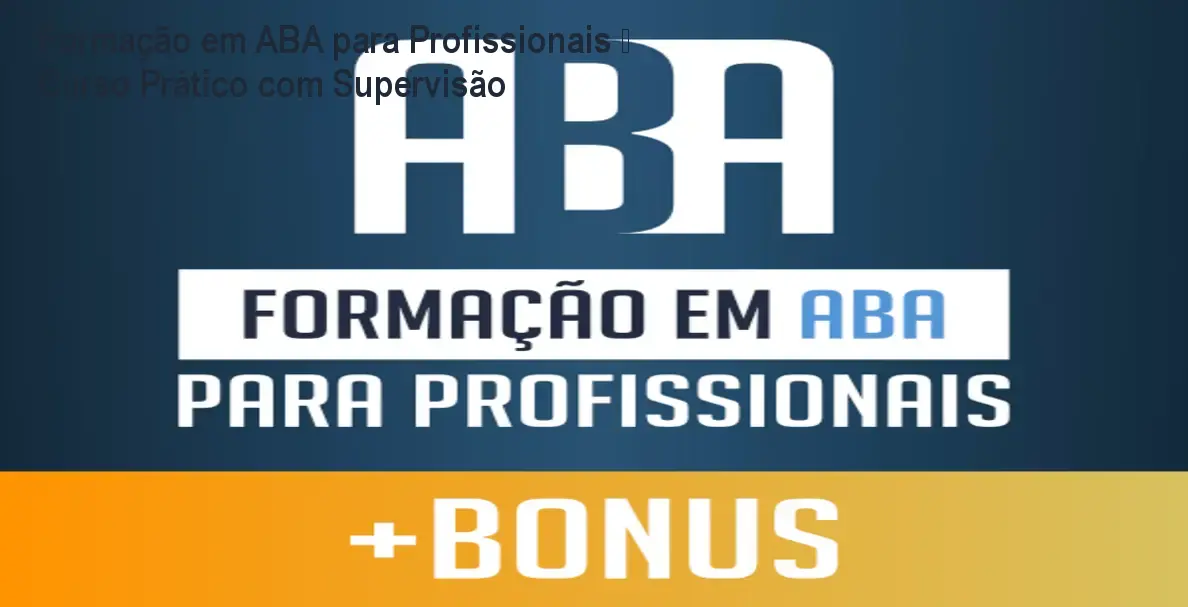 Formação em ABA para Profissionais – Curso Prático com Supervisão 1 Formação em ABA para Profissionais – Curso Prático com Supervisão