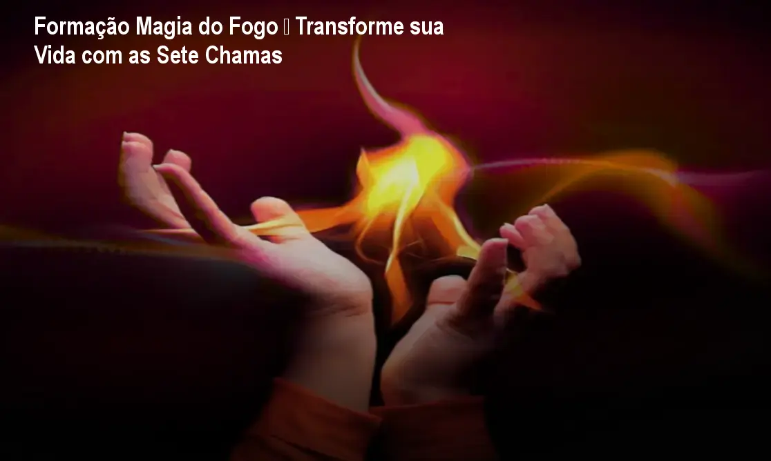 Formação Magia do Fogo – Transforme sua Vida com as Sete Chamas 1 Formação Magia do Fogo – Transforme sua Vida com as Sete Chamas