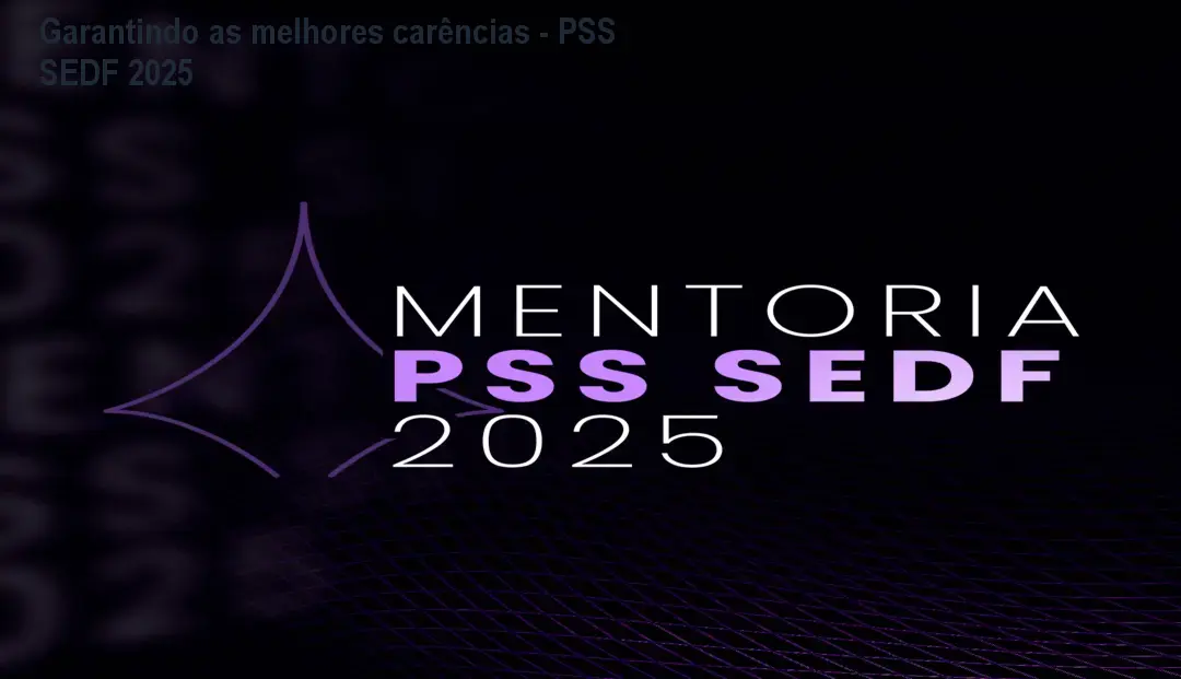 Garantindo as melhores carências - PSS SEDF 2025 1 Garantindo as melhores carências - PSS SEDF 2025
