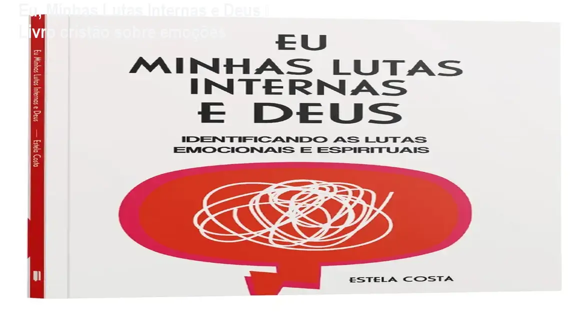 Eu, Minhas Lutas Internas e Deus – Livro cristão sobre emoções 1 Eu, Minhas Lutas Internas e Deus – Livro cristão sobre emoções