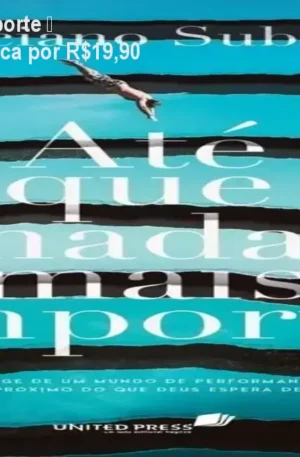 Até que nada mais importe – Espiritualidade autêntica por R$19,90