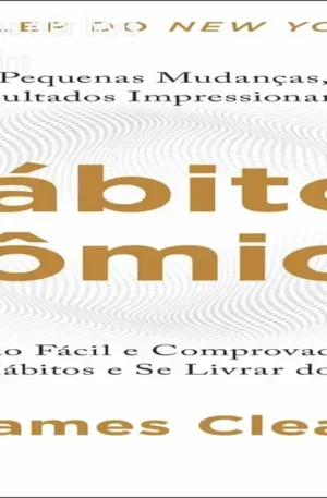Hábitos Atômicos – Como criar bons hábitos e eliminar os ruins
