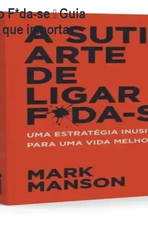 A Sutil Arte de Ligar o F*da-se – Guia prático para focar no que importa
