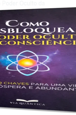 Como Desbloquear o Poder Oculto da Consciência