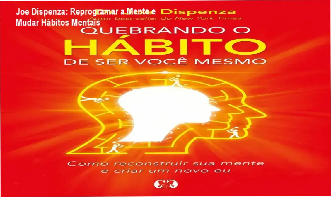 Joe Dispenza: Reprogramar a Mente e Mudar Hábitos Mentais 1 Joe Dispenza – cronograma de reprogramação mental e carga horária para mudar hábitos
