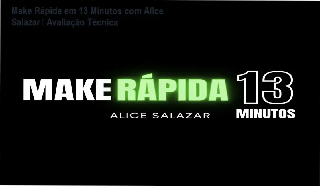 Make Rápida em 13 Minutos com Alice Salazar – resultados reais e experiência prática
