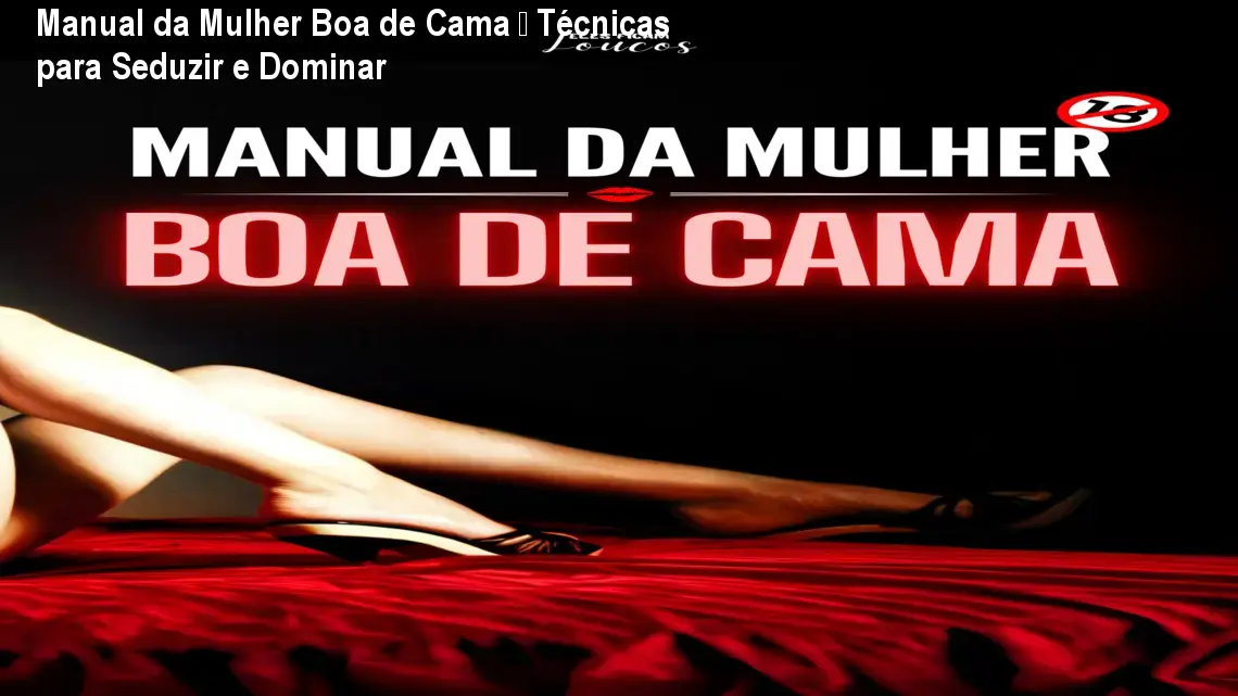 Manual da Mulher Boa de Cama – Técnicas para Seduzir e Dominar 1 Manual da Mulher Boa de Cama – Técnicas para Seduzir e Dominar