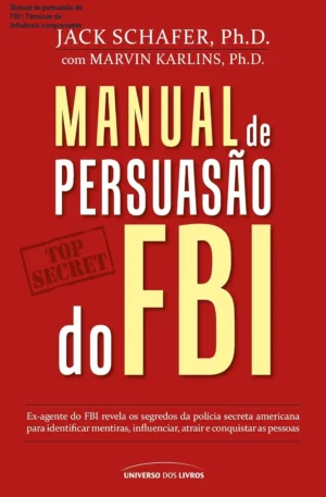 Manual de persuasão do FBI – Técnicas de influência comprovadas
