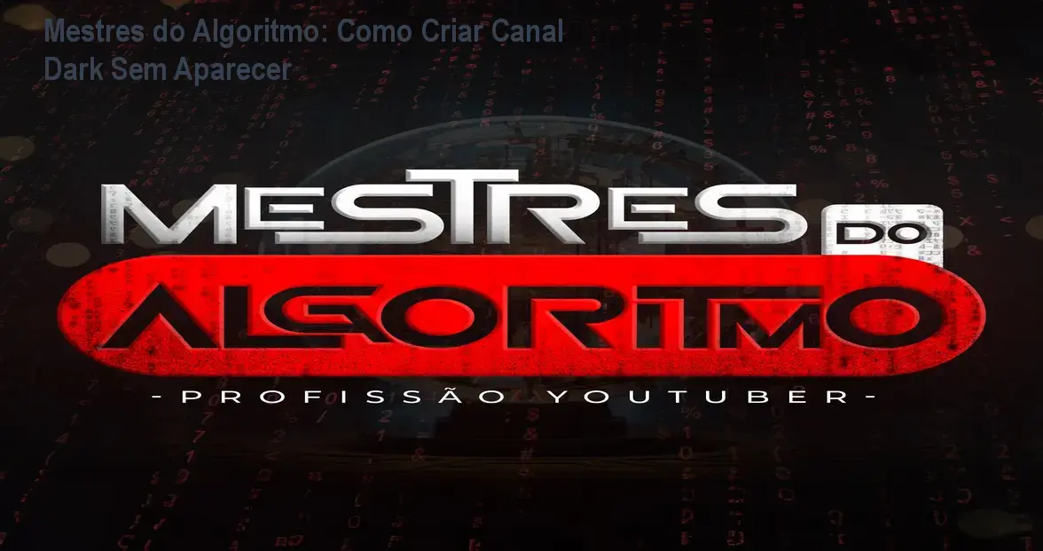 Mestres do Algoritmo: Como Criar Canal Dark Sem Aparecer 1 Mestres do Algoritmo: Como Criar Canal Dark Sem Aparecer