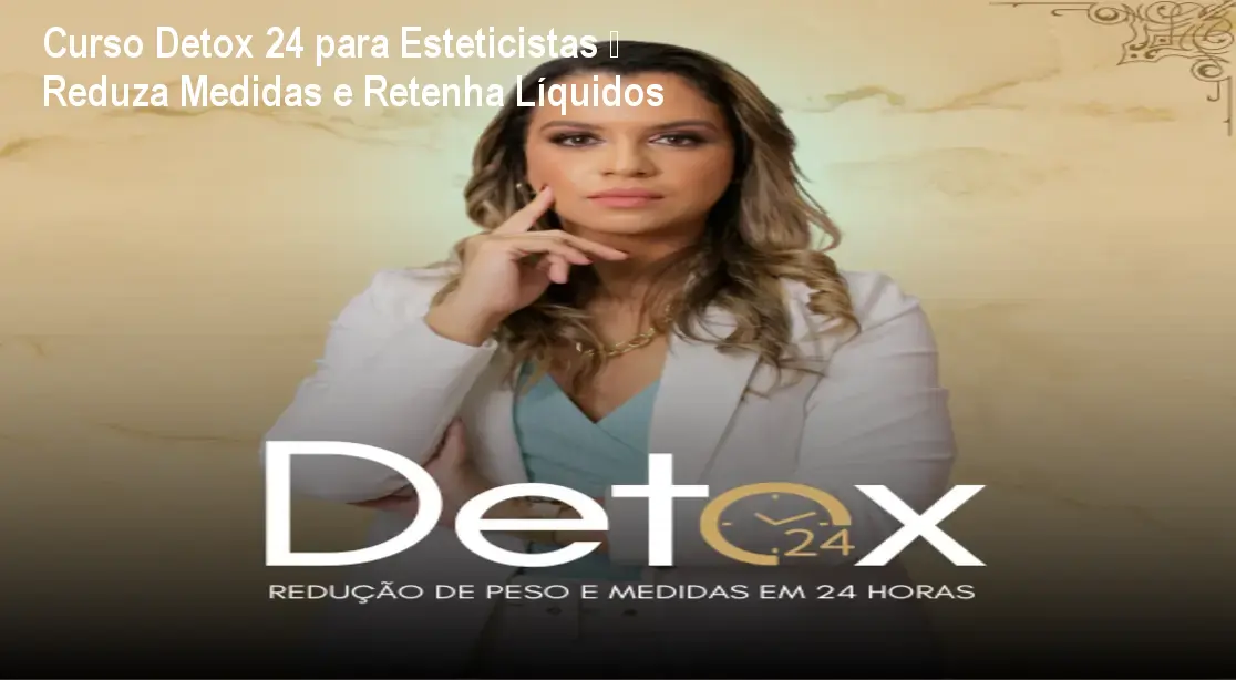 Curso Detox 24 para Esteticistas – Reduza Medidas e Retenha Líquidos 1 Curso Detox 24 para Esteticistas – Reduza Medidas e Retenha Líquidos
